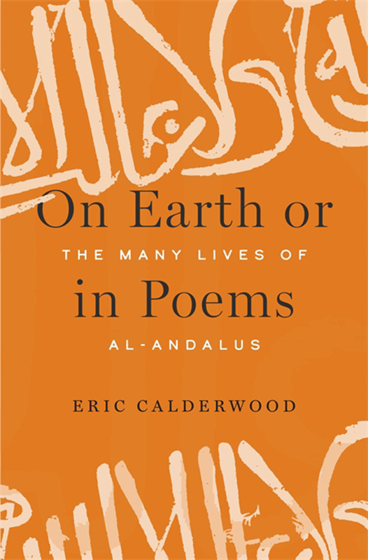 Photo of cover for “On Earth or in Poems: The Many Lives of al-Andalus" by Eric Calderwood