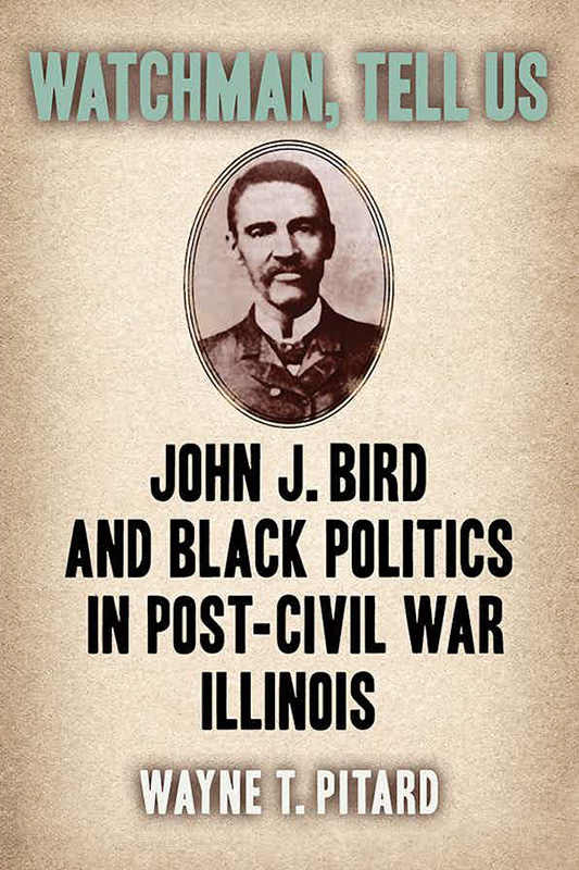 “Watchman, Tell Us: John J. Bird and Black Politics in Post-Civil War Illinois” book cover