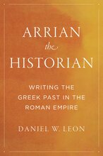 Book cover of, ""Arrian the Historian: Writing the Greek Past in the Roman Empire," by Daniel Leon