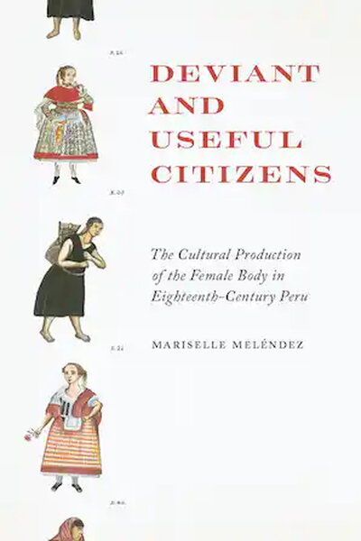 Deviant and Useful Citizens:The Cultural Production of the Female Body in Eighteenth-Century Peru