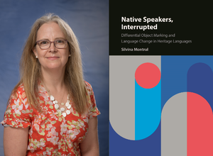 Left: Silvina Montrul; Right: “Native Speakers, Interrupted: Differential Object Marking and Language Change in Heritage Languages” (Cambridge University Press, December 2022) 