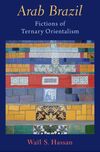Arab Brazil: Fictions of Ternary Orientalism
