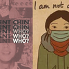 Left: Image of man with overlayed text that goes from "Vincent Chin?" to "Vincent Who?" to finally just "Who?" Right: Drawing of girl with the text, "I am not a virus."
